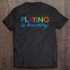 Playing Is Learning Early Childhood Play To Learn Tee