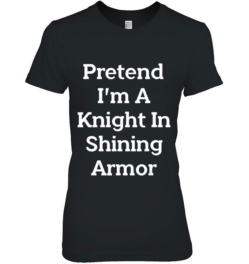 Pretend I'm A Knight In Shining Armor Costume Fun Halloween Hoodie