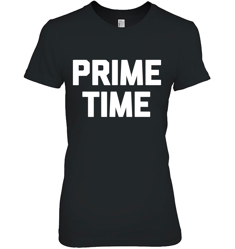 Prime Time Funny Saying Sarcastic Novelty Humor Cool Ladies Tee