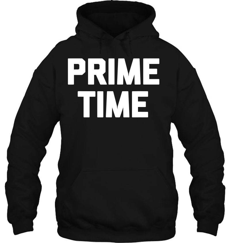 Prime Time Funny Saying Sarcastic Novelty Humor Cool Hoodie