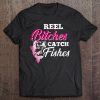 Reel Bitches Catch Fishes Funny Fishing Tee