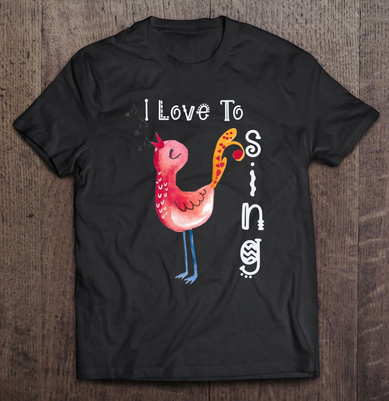 Singing Tshirt-Watercolor Bird Shirt-Quote I Love To Sing Shirt