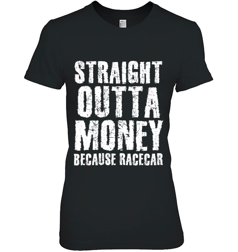 Straight Outta Money Because Racecar Shirt Funny Gift Idea Hoodie