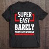 Super Easy Barely An Inconvenience - Funny Humor Gift Tee