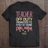 Teacher Off Duty Dog Mom 2020 Funny Retirement Women Gift Tee