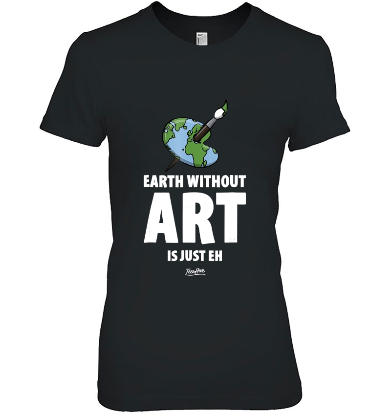 The Earth Without Art Is Just Eh Funny Art Teacher Hoodie