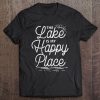 The Lake Is My Happy Place Funny Camping Lover Traveler Tee