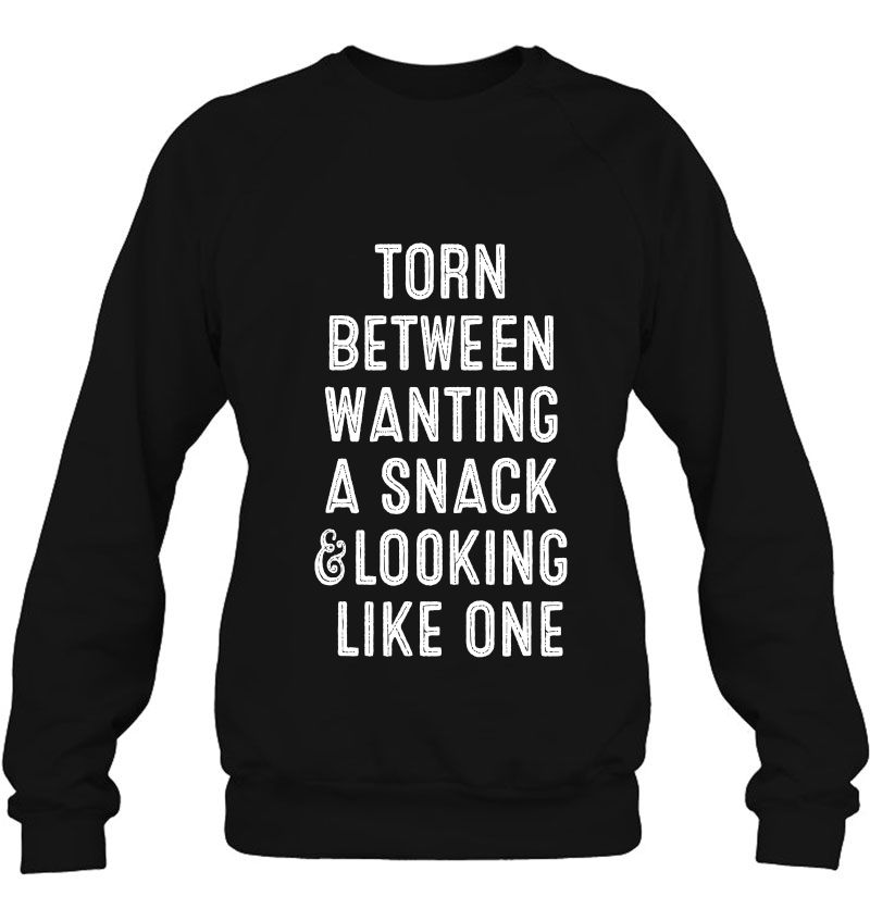 Torn Between Wanting A Snack And Looking Like One Sweatshirt