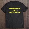 Underestimate Me That'll Be Fun Funny Quote Gift Pun Tee