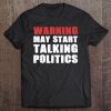 Warning May Start Talking Politics T Design Tee