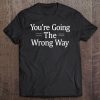 You Are Going The Wrong Way - Tee