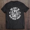 You Can't Do Epic Shit With Basic People Mens Affirmation Tee