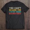 You Can't Scare Me I Have Three Daughters Tee