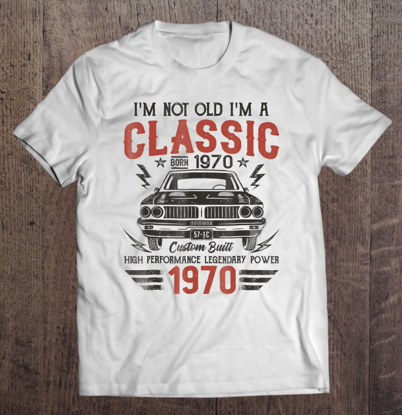 49Th Birthday Gift - I'm Not Old I'm Classic Car 1970 Ver2 Shirt