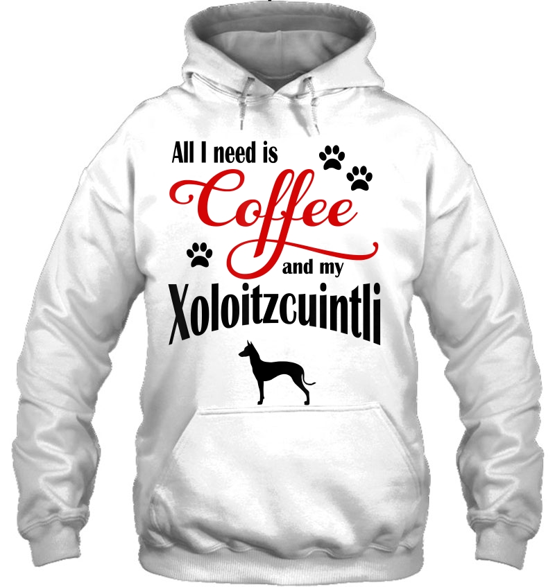 All I Need Is Coffee And My Xoloitzcuintli Cute Hoodie