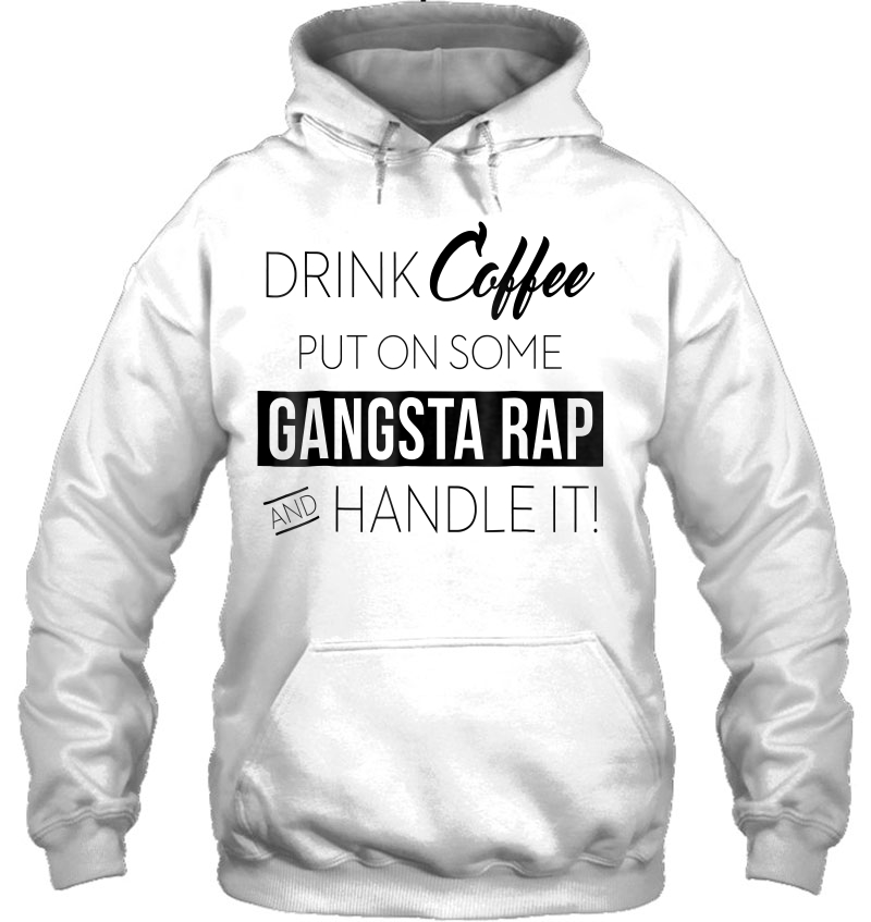 Drink Coffee Put On Some Gangsta Rap And Handle It Mugs