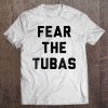 Fear The Tubas Funny Quote Tee Tee