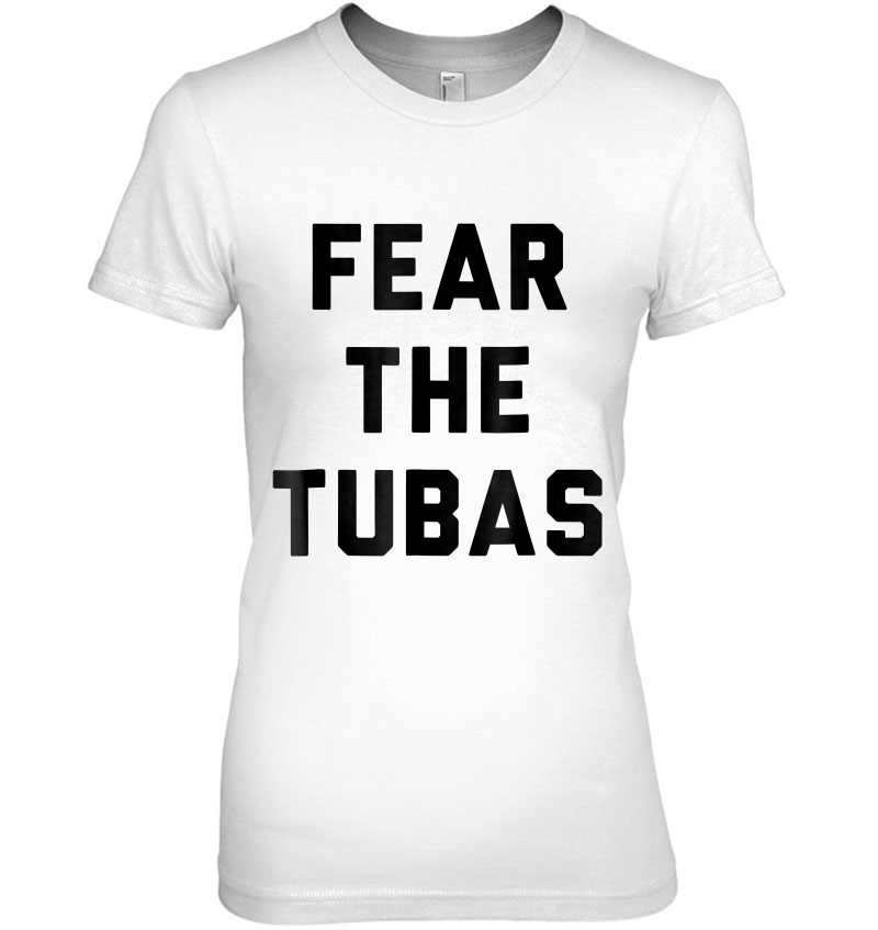 Fear The Tubas Funny Quote Tee Ladies Tee
