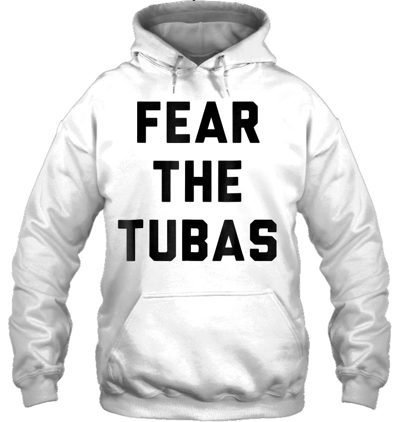 Fear The Tubas Funny Quote Tee Hoodie