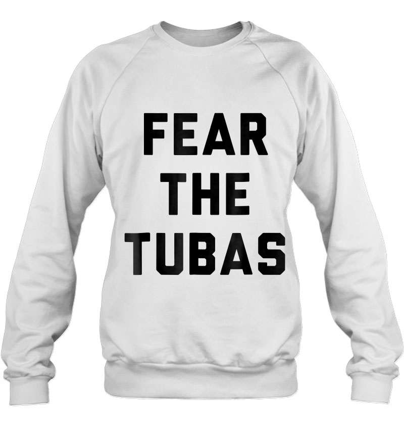 Fear The Tubas Funny Quote Tee Sweatshirt