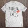 Funny Knitting Shirt - Knitting Takes Balls Tee