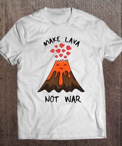 Funny Volcano I Make Lava Not War Valentine Tee