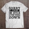 Sorry I Cant Im Stuck In The Upside Down Tee Tee