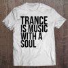 Trance Is Music With A Soul For Trance Loversrave Tee