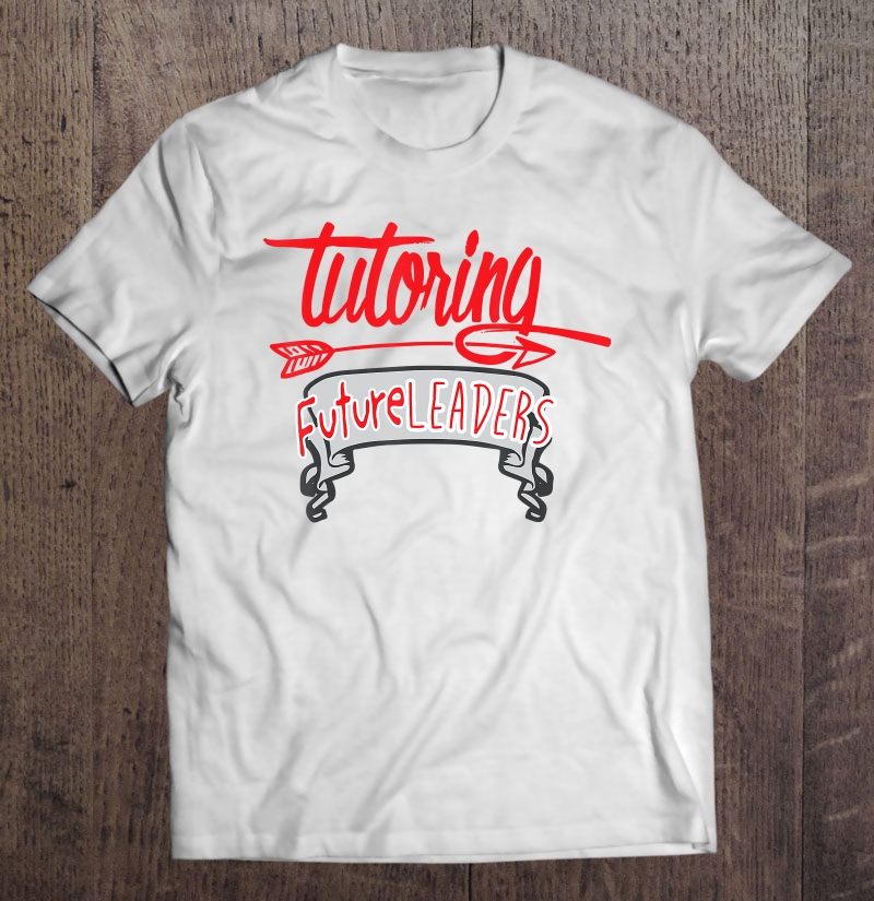 Tutoring Future Leaders Gift For Teachers Shirt