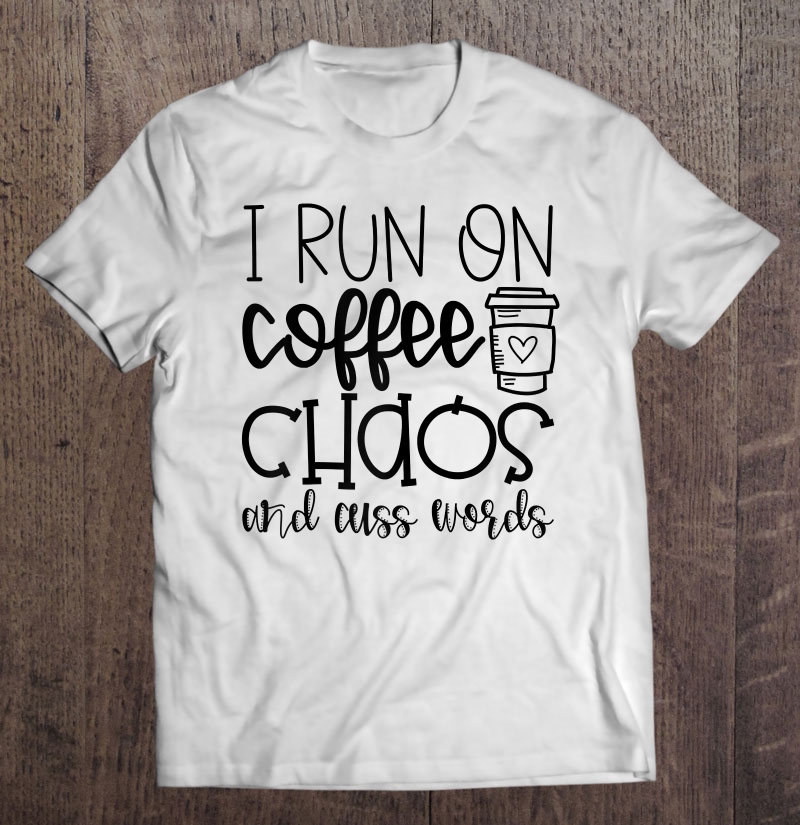 Womens Run On Coffee And Chaos And Cuss Words Shirt