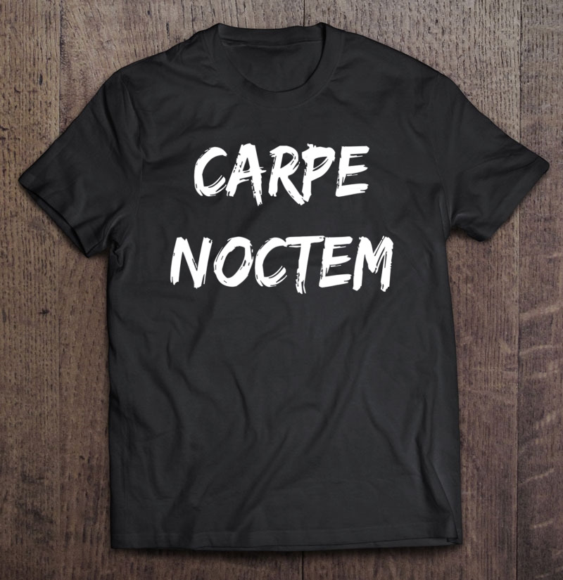 Carpe Noctem Motivational Latin Phrase Seize The Night Shirt