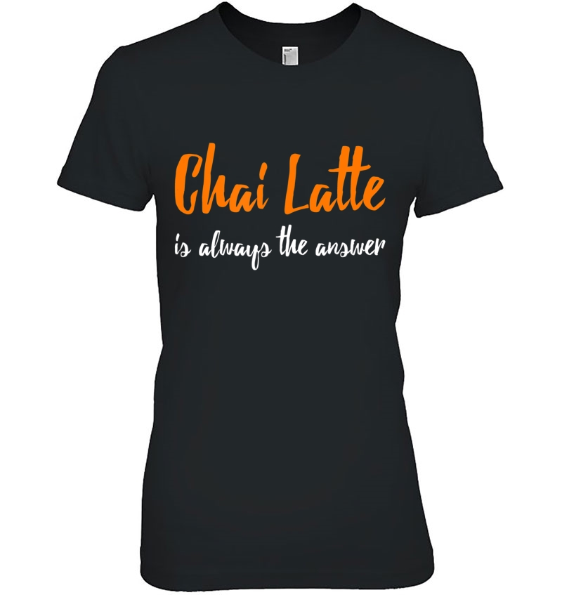 Chai Latte Funny Chai Latte Gift Tea Lover Shirt Ladies Tee