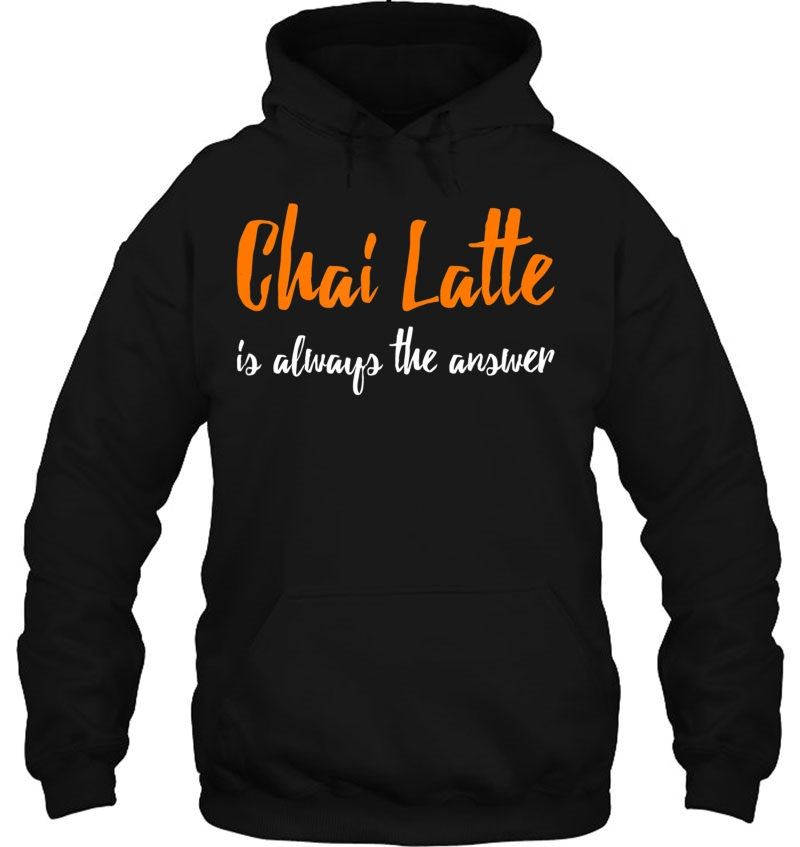 Chai Latte Funny Chai Latte Gift Tea Lover Shirt Hoodie