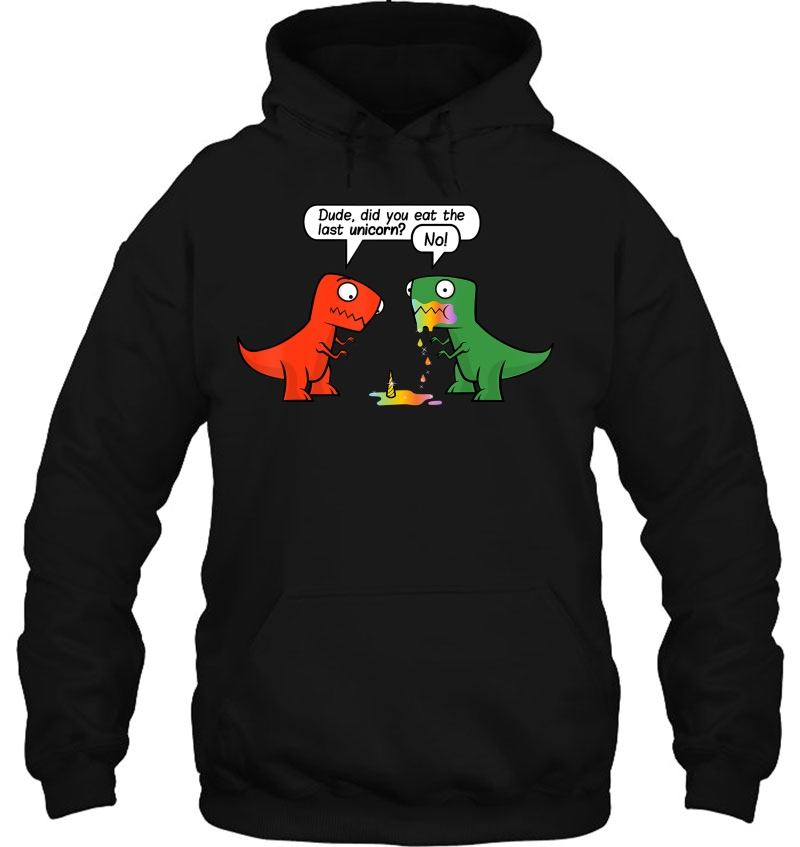 Dude Did You Eat The Last Unicorn Funny Dinosaur Design Hoodie
