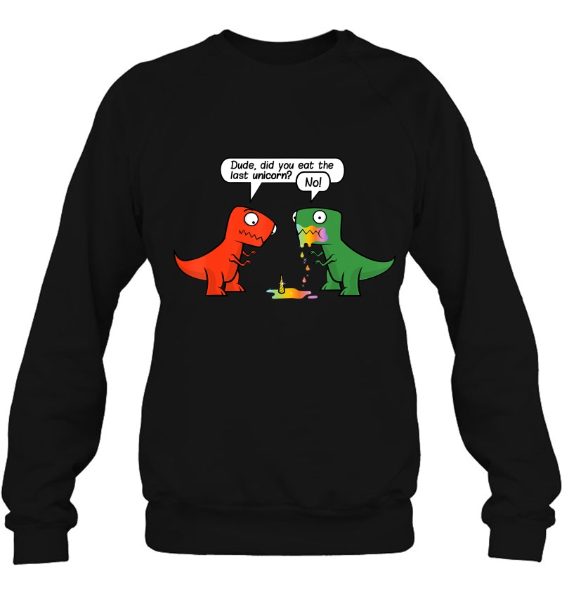Dude Did You Eat The Last Unicorn Funny Dinosaur Design Sweatshirt