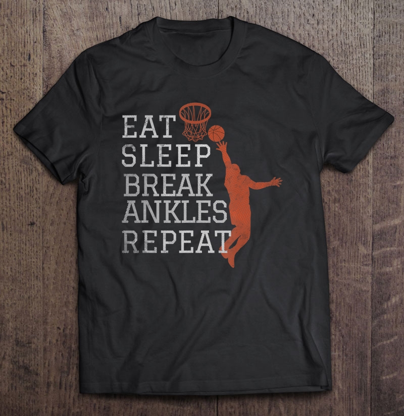 Eat Sleep Break Ankles Repeat Basketball Funny Shirt