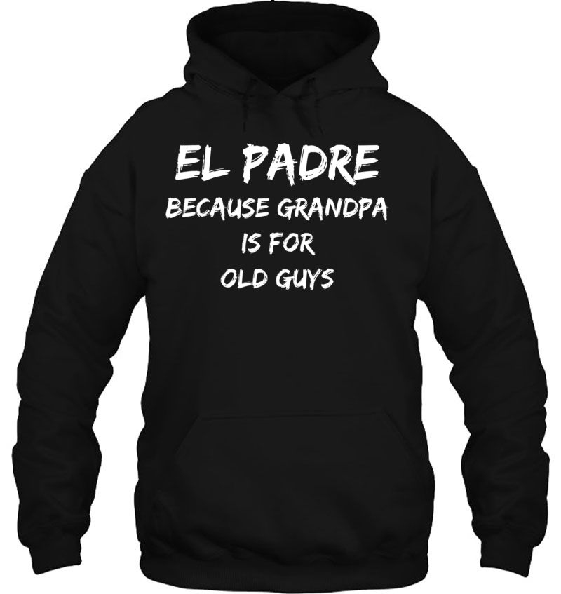 El Padre, Because Grandpa Is For Old Guys Hoodie