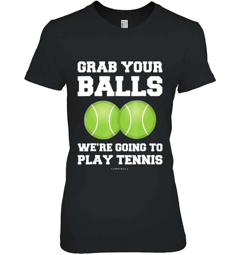 Funny Tennis Shirt Grab Your Balls Were Going To Play Tennis Hoodie