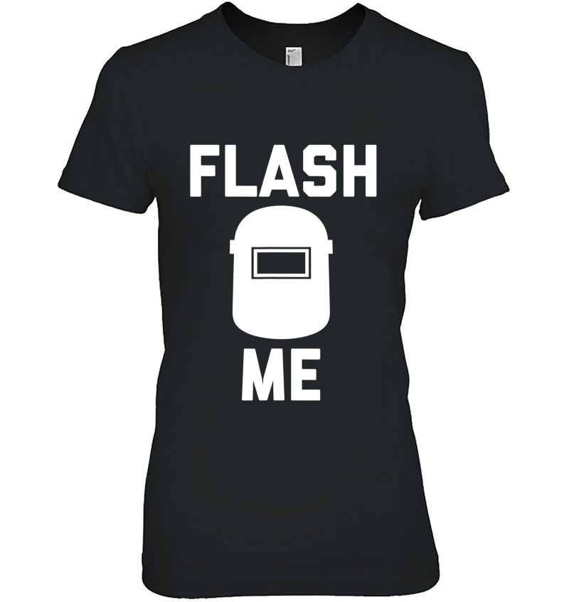 Funny Welding Tshirts - Flash Me Welder Welding Tee Hoodie