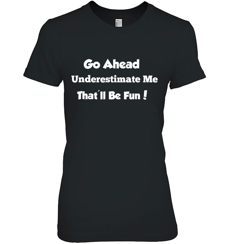 Go Ahead Underestimate Me That'll Be Fun Hoodie