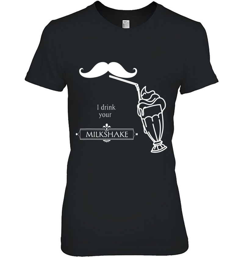 I Drink Your Milkshake Funny Saying Unisex Ladies Tee