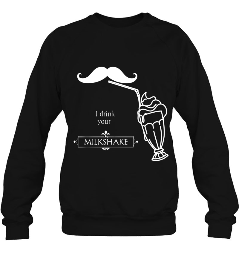 I Drink Your Milkshake Funny Saying Unisex Sweatshirt