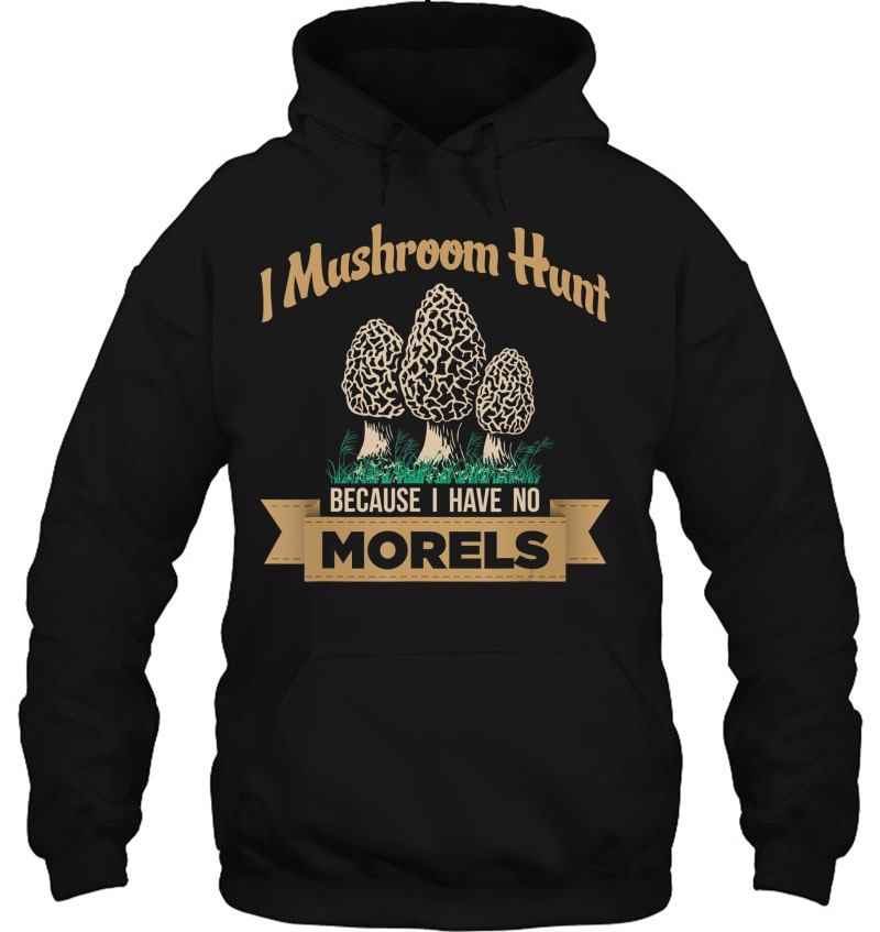 I Hunt Mushrooms Because I Have No Morels, Mushrooms,Morels, Mugs