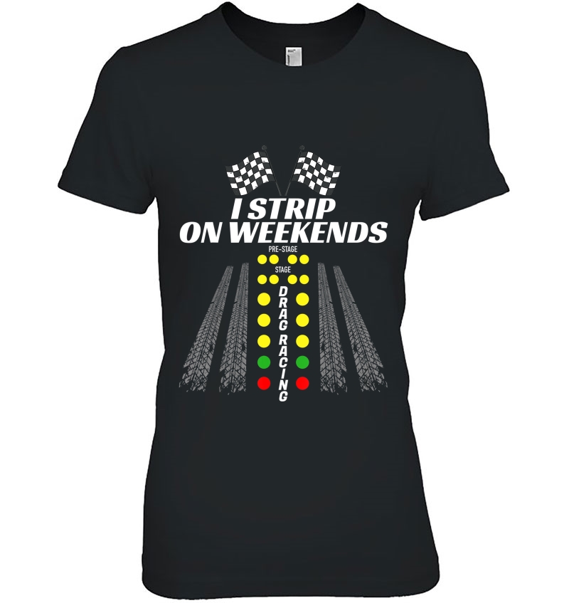 I Strip On Weekends Tee Funny Drag Racing Fathers Day Gift Ladies Tee