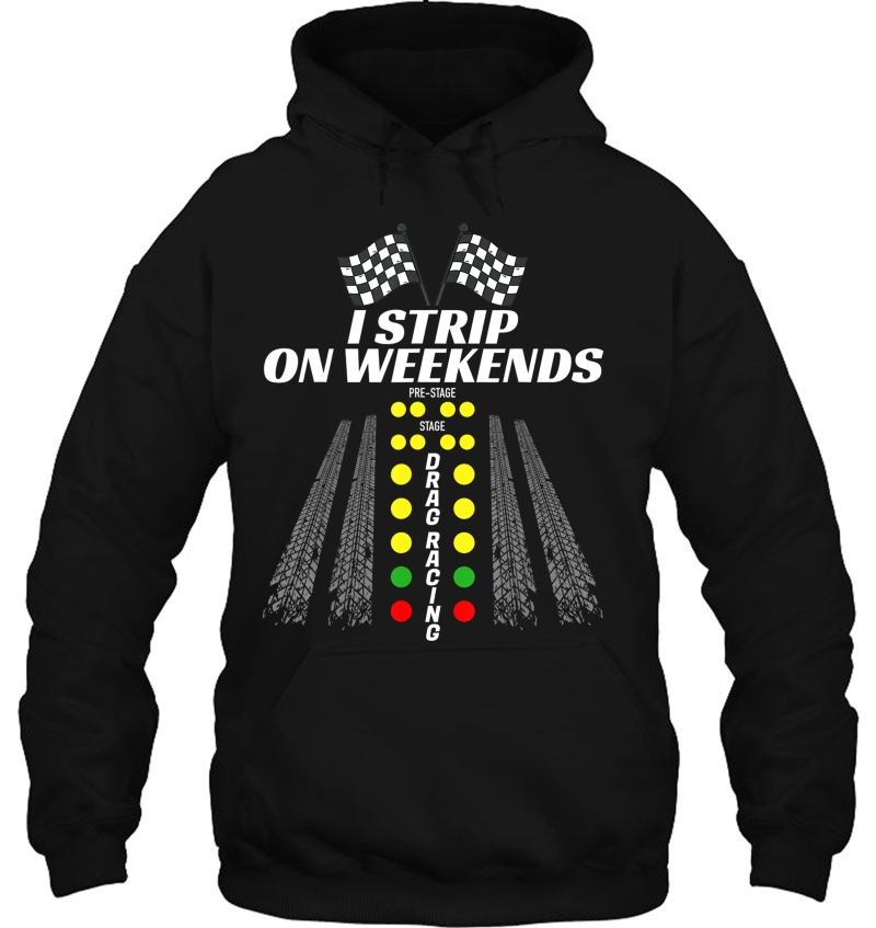 I Strip On Weekends Tee Funny Drag Racing Fathers Day Gift Hoodie
