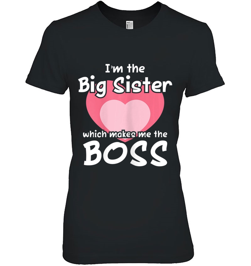 I'm The Big Sister Which Makes Me The Boss Big Sister Tshirt Hoodie