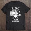 If I Can't Bring My Drone I'm Not Coming Funny Droning Tee