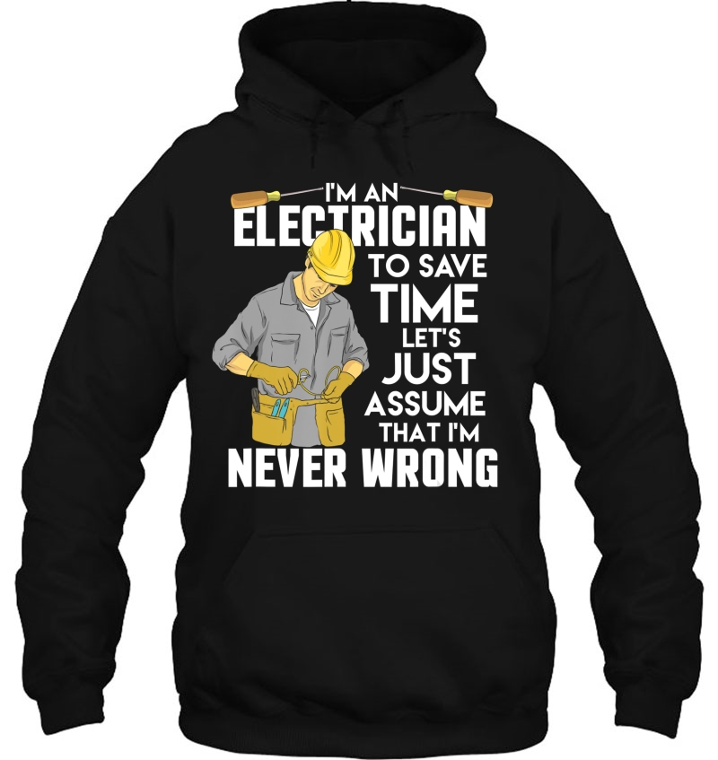 Im An Electrician To Save Time Lets Just Assume That Im Mugs