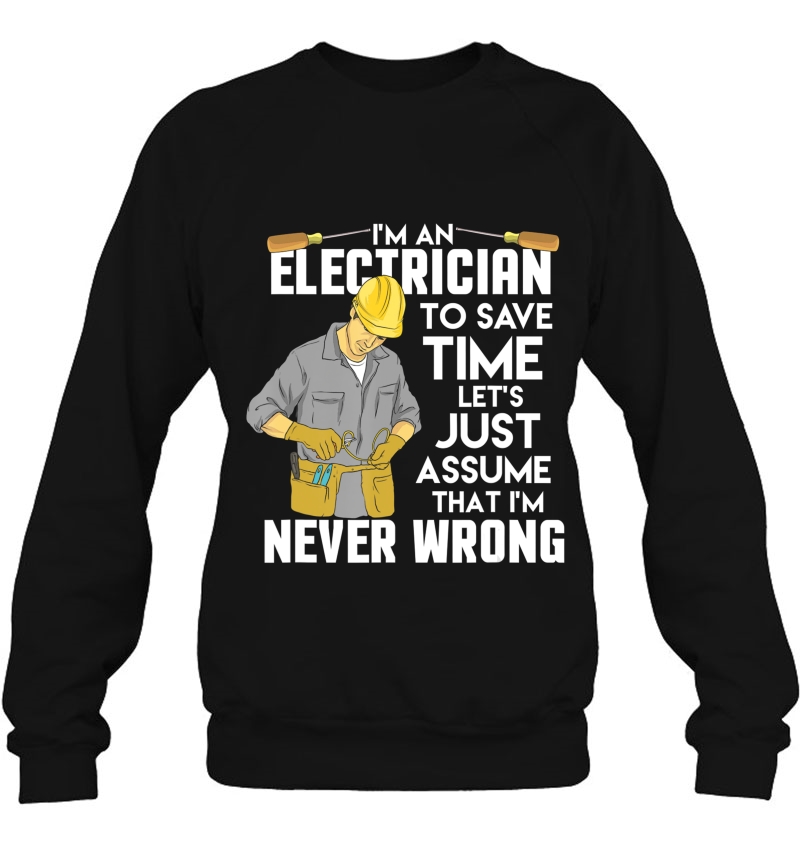 Im An Electrician To Save Time Lets Just Assume That Im Mugs