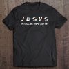 Jesus He'll Be There For You Christian Faith Jesus Easter Tee